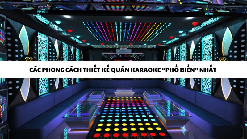 Các phong cách thiết kế quán karaoke phổ biến nhất