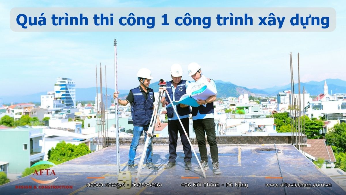 Quá trình thi công 1 công trình xây dựng