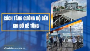 Cách tăng cường độ bền khi đổ bê tông