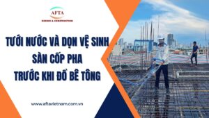 Tưới nước và dọn vệ sinh sàn cốp pha trước khi đổ bê tông