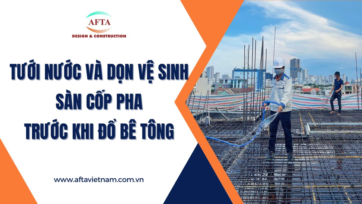 Tưới nước và dọn vệ sinh sàn cốp pha trước khi đổ bê tông