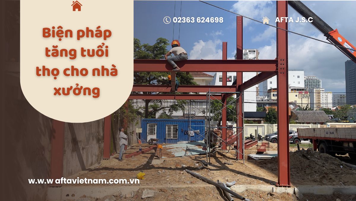 Biện pháp tăng tuổi thọ công trình nhà xưởng tiền chế