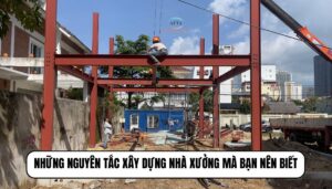 Những nguyên tắc xây dựng nhà xưởng mà bạn cần biết