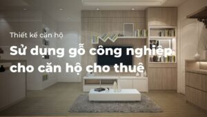 Sử dụng gỗ công nghiệp cho căn hộ cho thuê