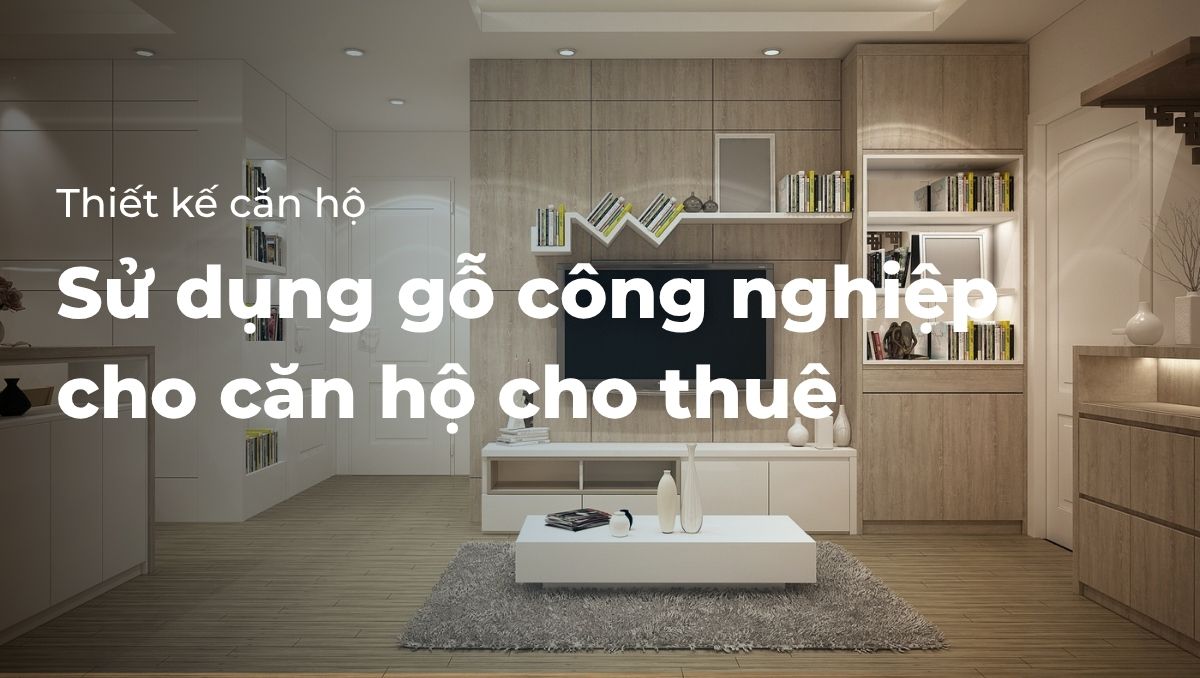 Sử dụng gỗ công nghiệp cho căn hộ cho thuê