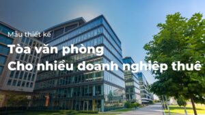 Thiết kế tòa văn phòng cho nhiều doanh nghiệp thuê