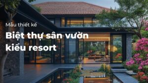 Thiết kế biệt thự sân vườn kiểu resort