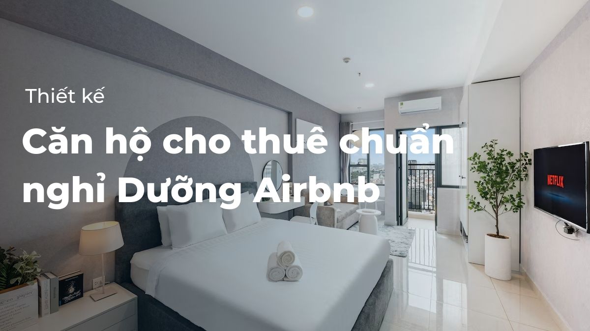 Thiết kế căn hộ cho thuê chuẩn nghỉ dưỡng Airbnb