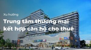 Xu hướng trung tâm thương mại kết hợp căn hộ cho thuê