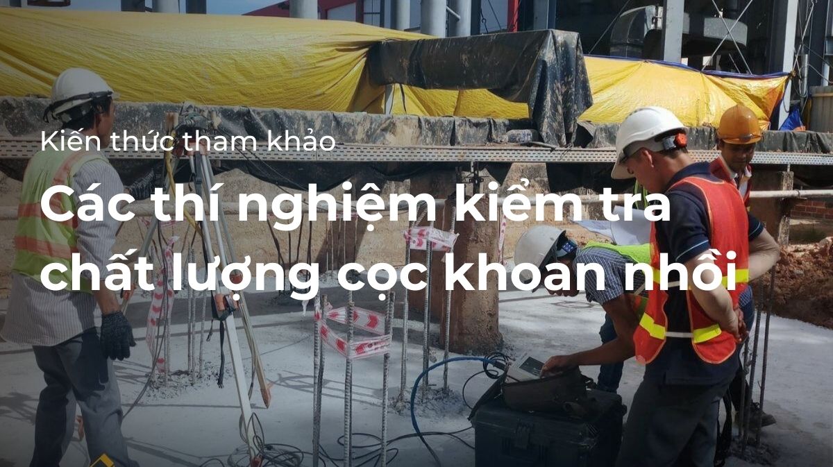 các phương pháp kiểm tra chất lượng cọc khoan nhồi