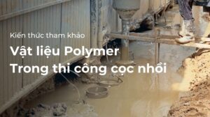 Vật liệu Polimer trong thi công cọc nhồi