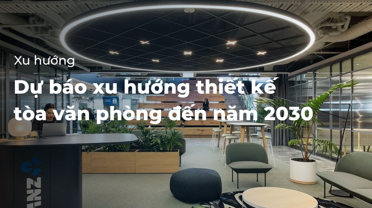 Dự báo xu hướng thiết kế văn phòng đến năm 2030