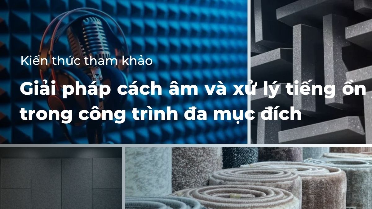 Giải pháp cách âm và xử lý tiếng ồn trong công trình đa mục đích