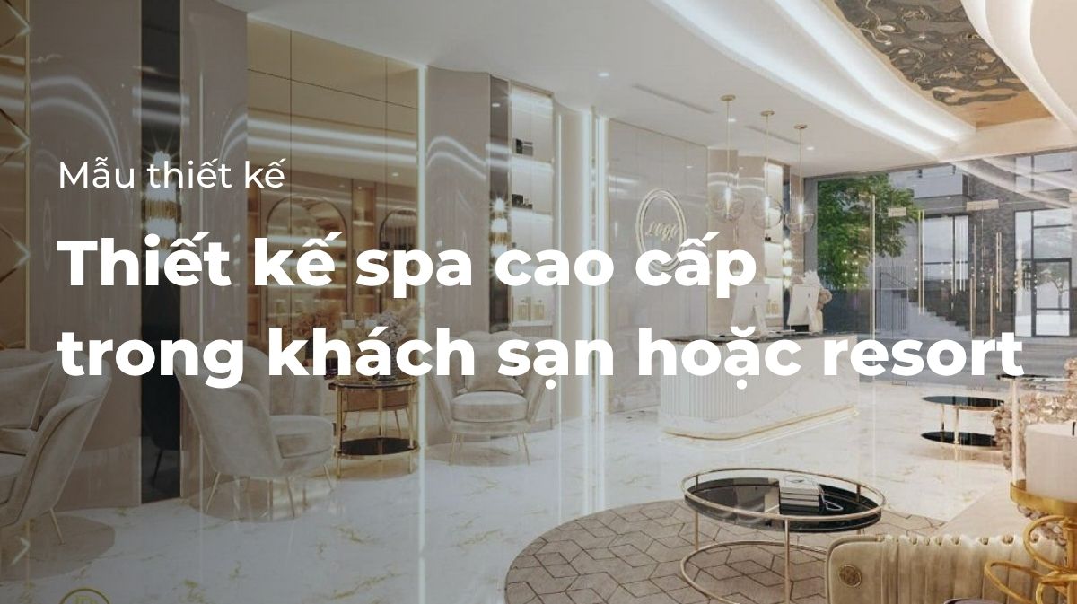 Thiết kế spa cao cấp trong khách sạn hoặc resort