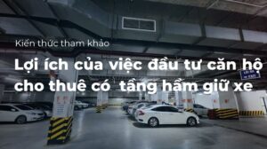 Lợi ích của việc đầu tư cho căn hộ cho thuê tầng hầm giữ xe