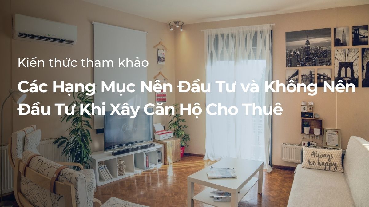 Các hạng mục nên đầu tư và không nên đầu tư khi xây căn hộ cho thuê