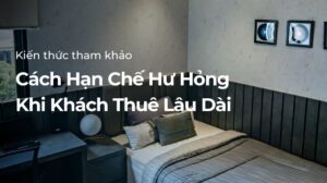 Cách Hạn Chế Hư Hỏng Khi Khách Thuê Lâu Dài