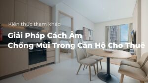 Giải pháp cách âm - chống mùi trong căn hộ cho thuê