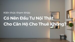 Có nên đầu tư nội thất cho căn hộ cho thuê không?