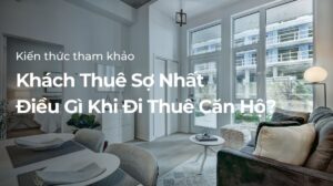 Khách Thuê Sợ Nhất Điều Gì Khi Đi Thuê Căn Hộ
