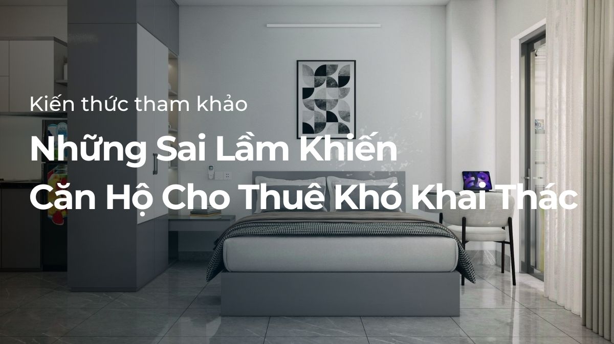 Những sai lầm khiến căn hộ cho thuê khó khai thác