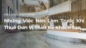 Những việc nên làm trươc khi thuê đơn vị thiết kế khách sạn