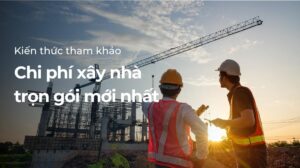 Chi phí xây nhà trọn gói mới nhất