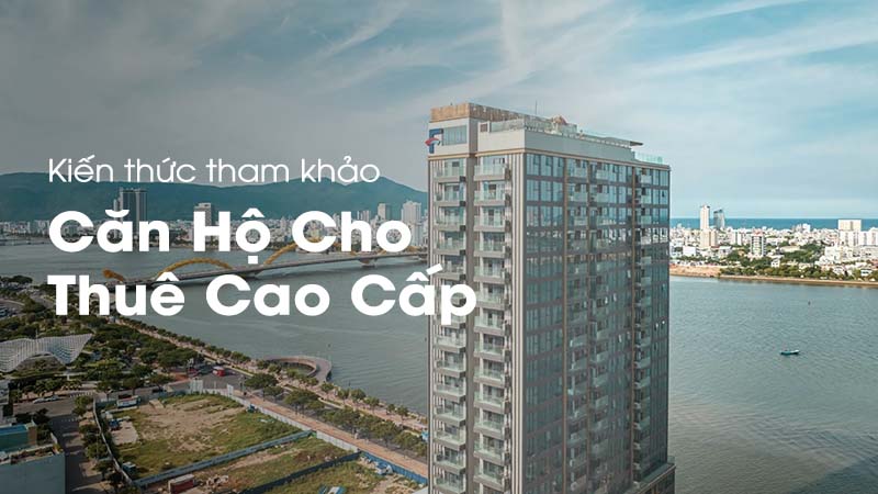 Căn hộ cho thuê cao cấp - Giải pháp đầu tư bền vững