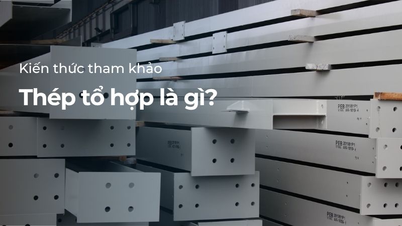 Thép tổ hợp là gì?