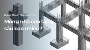 Móng nhà cao tầng sâu bao nhiêu