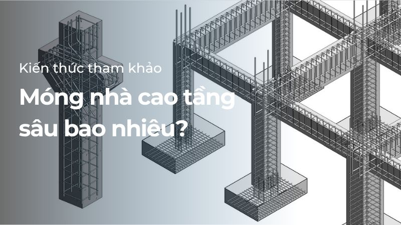 Móng nhà cao tầng sâu bao nhiêu