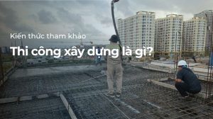 Thi công xây dựng là gì?