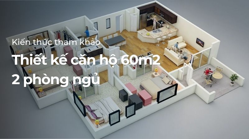 Thiết kế căn hộ 60m2 2 phòng ngủ